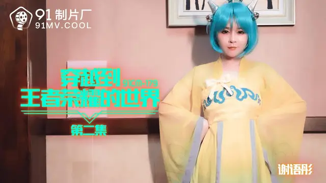 91CM-179穿越到王者榮耀的世界第二集-謝語彤-精品力薦