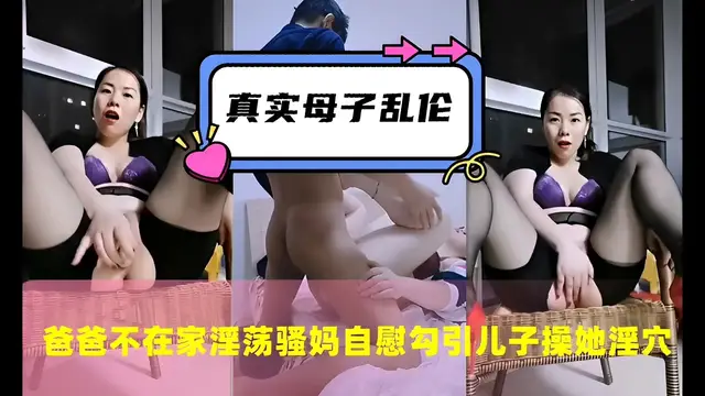 真實母子亂倫，爸爸不在家淫蕩騷媽自慰勾引兒子操她淫穴-精品力薦