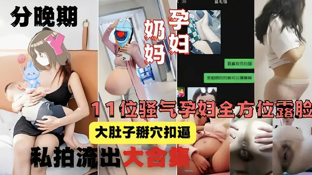 11位騷氣孕婦全方位露臉展示大肚子身體分晚期扣穴 獵奇