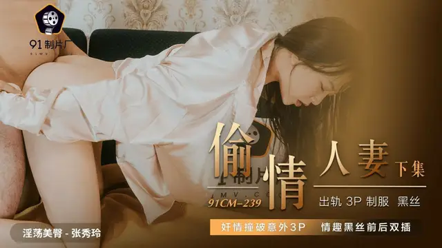 偷情人妻（下）張秀玲 91CM-239 國產91製片廠