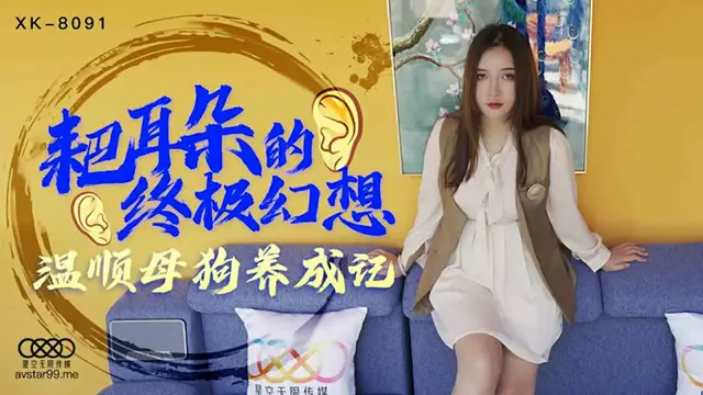 【星空傳媒】耙耳朵的終極幻想（XK8091）