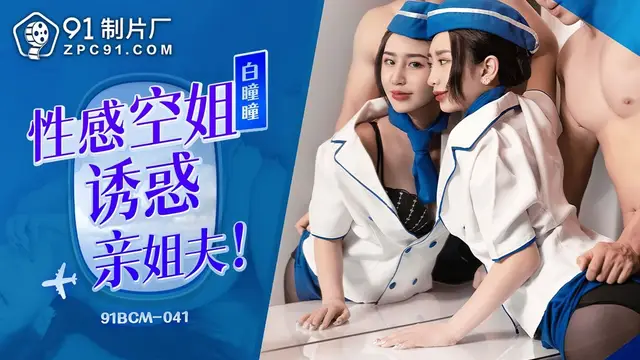 (果凍傳媒)(91bcm-041)性感空姐誘惑親姐夫-白瞳瞳