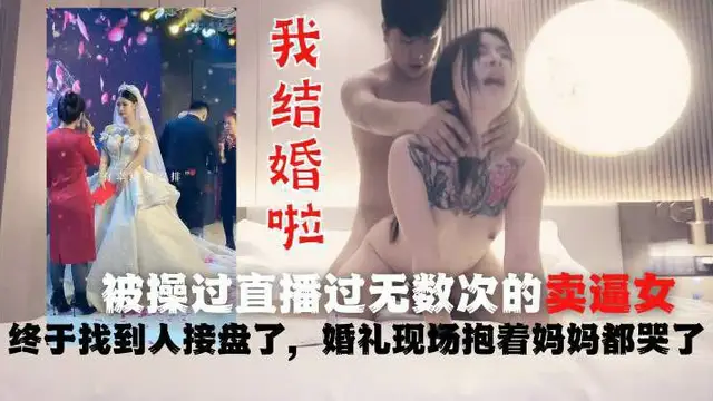 被操過直播過無數次的賣逼女真的結婚了！終於找到人接盤了，都哭了-獵奇吃瓜
