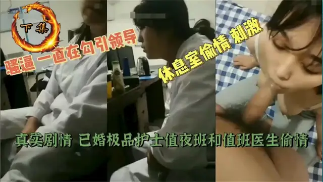 已婚值班小護士偷情，趁天黑一直露大腿勾引領導 休息室一頓猛操