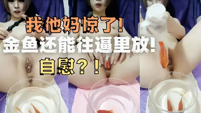 騷貨剃光陰毛拿金魚自慰!我他媽驚了 反差婊~？